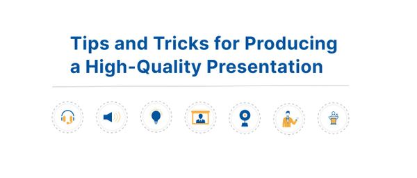 Tips and Tricks for Producing a High-Quality Presentation